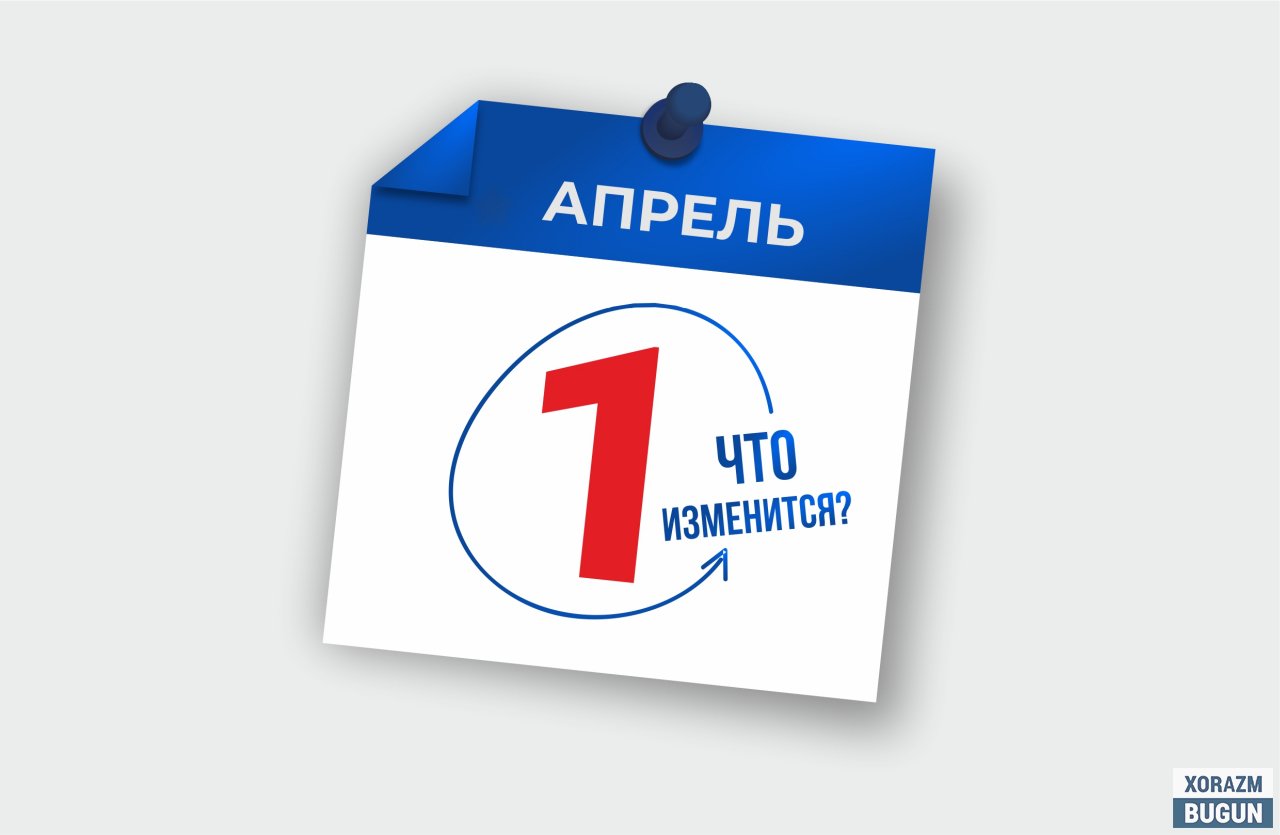 1 апрелдан Ўзбекистонда нималар ўзгаради? Асосий янгиликлар шарҳи