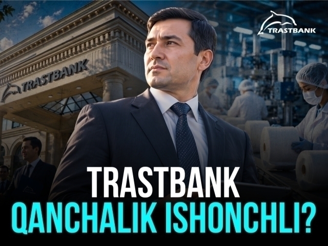 “Трастбанк” тадбиркорлар учун қанчалик ишончли?